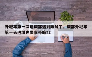 外地车第一次进成都遇到限号了，成都外地车第一天进城也要限号嘛?！