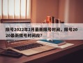限号2022年2月最新限号时间，限号2020最新限号时间段？