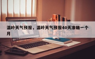 温岭天气预报，温岭天气预报40天准确一个月