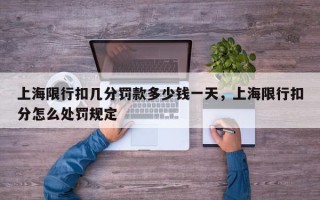 上海限行扣几分罚款多少钱一天，上海限行扣分怎么处罚规定