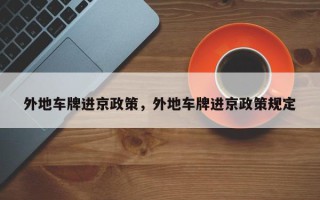 外地车牌进京政策，外地车牌进京政策规定