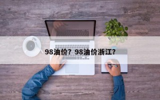 98油价？98油价浙江？