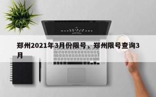 郑州2021年3月份限号，郑州限号查询3月