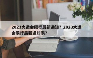 2023大运会限行最新通知？2023大运会限行最新通知表？