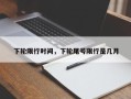 下轮限行时间，下轮尾号限行是几月