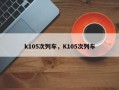k105次列车，K105次列车