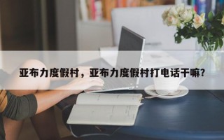 亚布力度假村，亚布力度假村打电话干嘛？