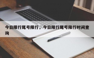 今日限行尾号限行，今日限行尾号限行时间查询