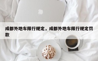 成都外地车限行规定，成都外地车限行规定罚款