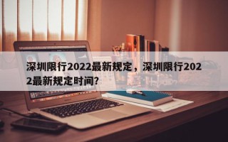 深圳限行2022最新规定，深圳限行2022最新规定时间？