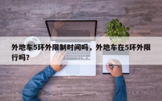 外地车5环外限制时间吗，外地车在5环外限行吗？