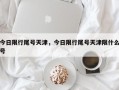 今日限行尾号天津，今日限行尾号天津限什么号