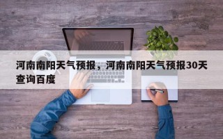 河南南阳天气预报，河南南阳天气预报30天查询百度