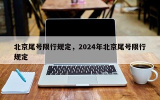 北京尾号限行规定，2024年北京尾号限行规定