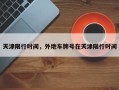 天津限行时间，外地车牌号在天津限行时间