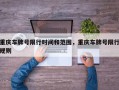 重庆车牌号限行时间和范围，重庆车牌号限行规则