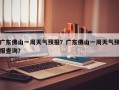 广东佛山一周天气预报？广东佛山一周天气预报查询？
