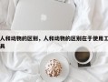 人和动物的区别，人和动物的区别在于使用工具