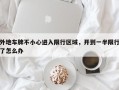 外地车牌不小心进入限行区域，开到一半限行了怎么办