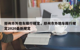 郑州市外地车限行规定，郑州市外地车限行规定2020最新规定