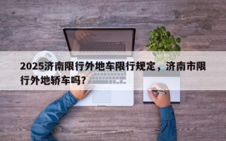 2025济南限行外地车限行规定，济南市限行外地轿车吗？