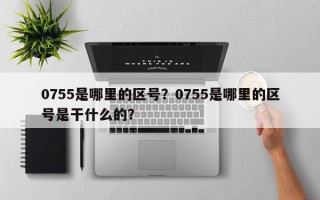 0755是哪里的区号？0755是哪里的区号是干什么的？