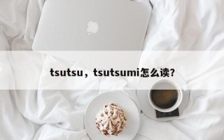 tsutsu，tsutsumi怎么读？