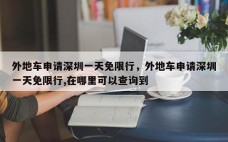 外地车申请深圳一天免限行，外地车申请深圳一天免限行,在哪里可以查询到
