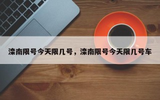 滦南限号今天限几号，滦南限号今天限几号车