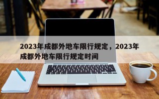 2023年成都外地车限行规定，2023年成都外地车限行规定时间