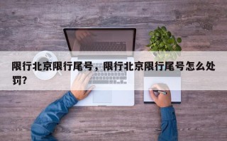 限行北京限行尾号，限行北京限行尾号怎么处罚？