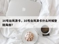 16号台风浪卡，16号台风浪卡什么时候登陆海南？