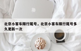 北京小客车限行尾号，北京小客车限行尾号多久更新一次