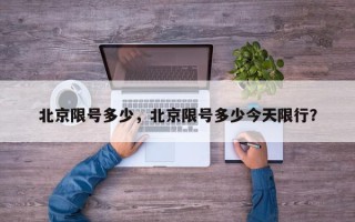 北京限号多少，北京限号多少今天限行？