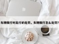 车牌限行时出行的处罚，车牌限行怎么处罚？