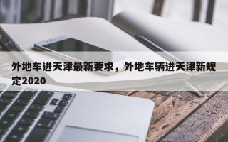 外地车进天津最新要求，外地车辆进天津新规定2020