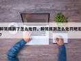 醉驾抓到了怎么处罚，醉驾抓到怎么处罚规定？
