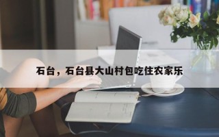 石台，石台县大山村包吃住农家乐