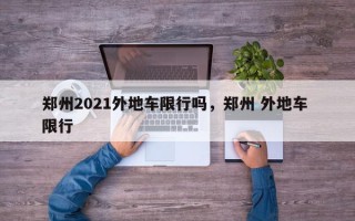 郑州2021外地车限行吗，郑州 外地车 限行