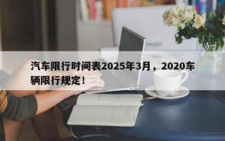 汽车限行时间表2025年3月，2020车辆限行规定！