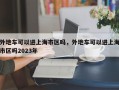 外地车可以进上海市区吗，外地车可以进上海市区吗2023年