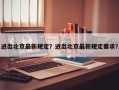 进出北京最新规定？进出北京最新规定要求？