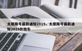 太原限号最新通知2019，太原限号最新通知2019外地车
