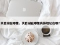 天目湖在哪里，天目湖在哪里具体地址在哪？