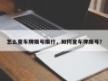 怎么查车牌限号限行，如何查车牌限号？