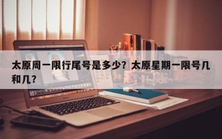 太原周一限行尾号是多少？太原星期一限号几和几？