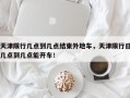 天津限行几点到几点结束外地车，天津限行日几点到几点能开车！