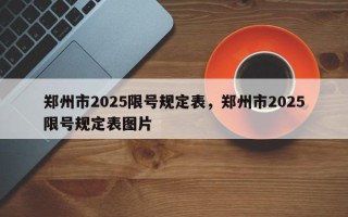 郑州市2025限号规定表，郑州市2025限号规定表图片