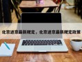 北京进京最新规定，北京进京最新规定政策