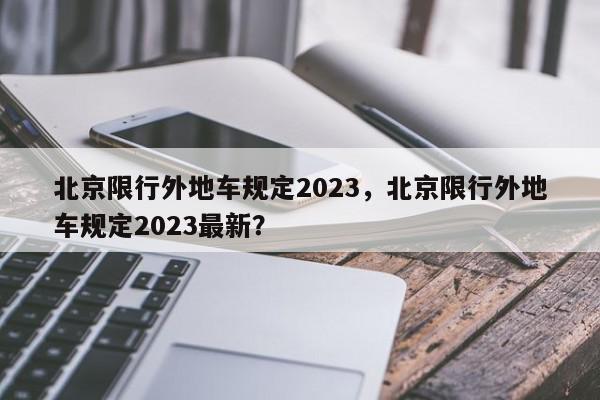 北京限行外地车规定2023，北京限行外地车规定2023最新？-第1张图片-我家生活百科